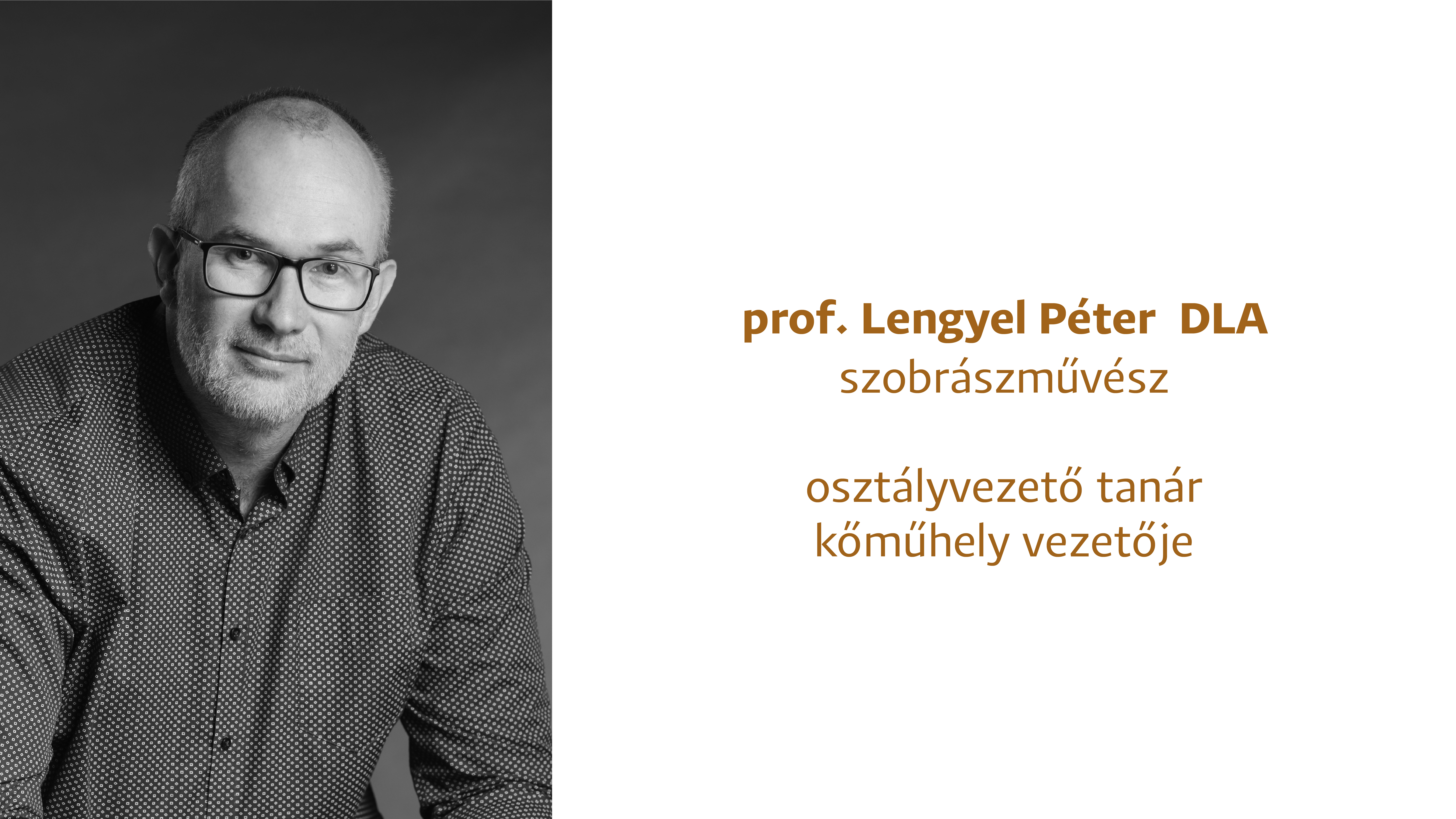 prof. Lengyel Péter DLA , szobrászművész, osztályvezető tanár, kőműhely vezetője 